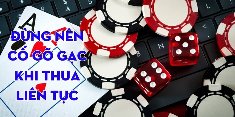 Đừng nên cố gỡ gạc khi thua liên tục